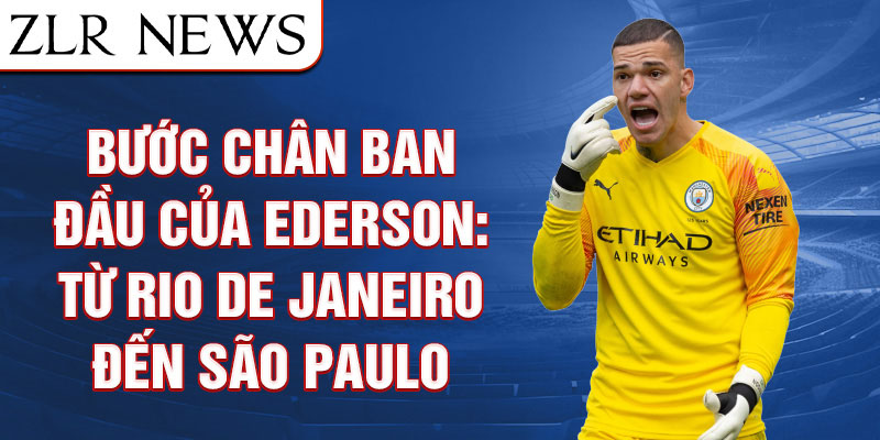 Bước chân ban đầu của ederson: từ rio de janeiro đến são paulo