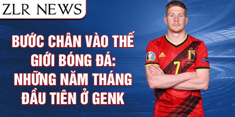 Bước chân vào thế giới bóng đá: những năm tháng đầu tiên ở genk