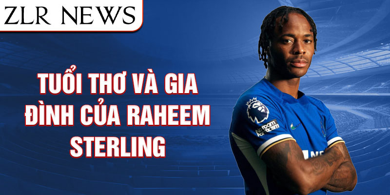 Tuổi thơ và gia đình của raheem sterling