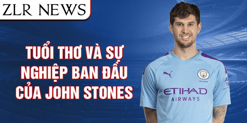 Tuổi thơ và sự nghiệp ban đầu của john stones