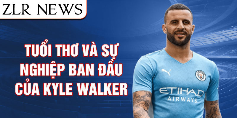 Tuổi thơ và sự nghiệp ban đầu của kyle walker