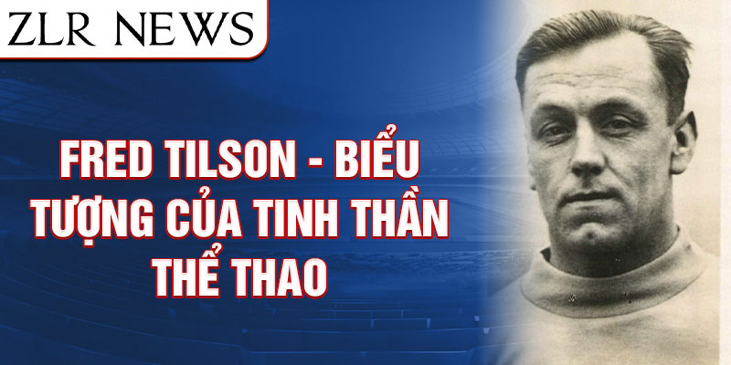 Fred Tilson - biểu tượng của tinh thần thể thao