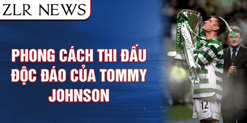 Phong cách thi đấu độc đáo của Tommy Johnson