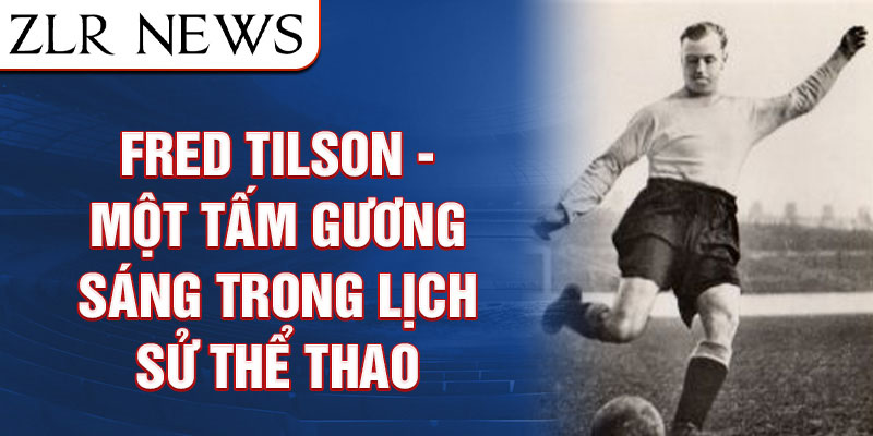 Fred Tilson - một tấm gương sáng trong lịch sử thể thao