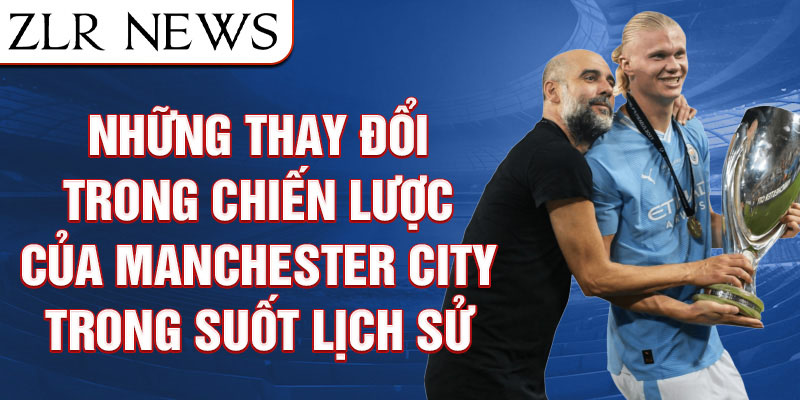 Những thay đổi trong chiến lược của Manchester City trong suốt lịch sử