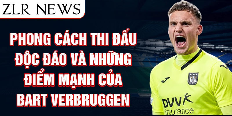 Phong cách thi đấu độc đáo và những điểm mạnh của bart verbruggen