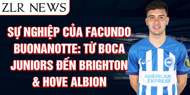 Sự nghiệp của facundo buonanotte: từ boca juniors đến brighton & hove albion