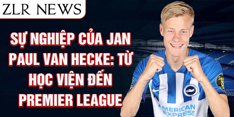 Sự nghiệp của jan paul van hecke: từ học viện đến premier league