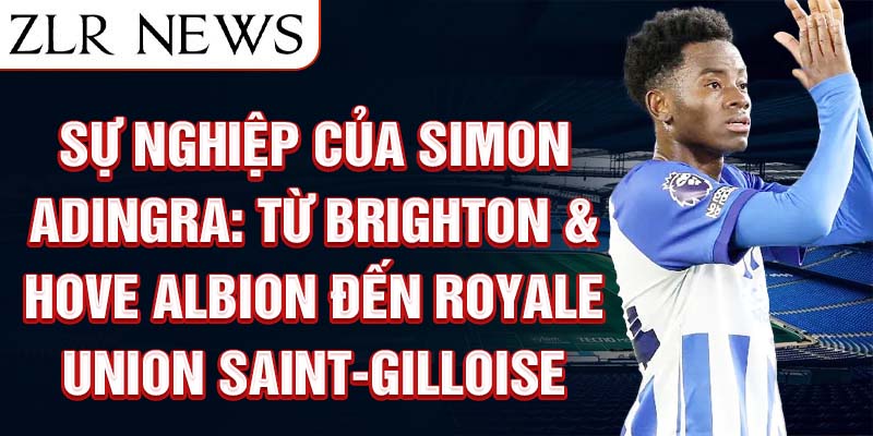 Sự nghiệp của simon adingra: từ brighton & hove albion đến royale union saint-gilloise