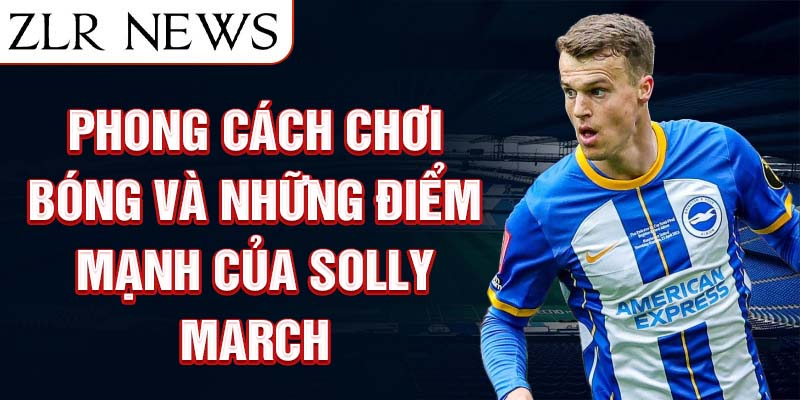 Phong cách chơi bóng và những điểm mạnh của Solly March