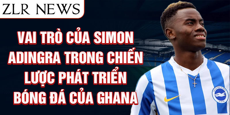 Vai trò của Simon Adingra trong chiến lược phát triển bóng đá của Ghana