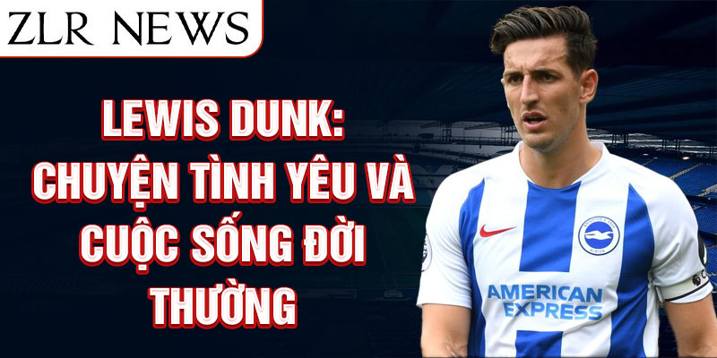 Lewis Dunk: Chuyện tình yêu và cuộc sống đời thường