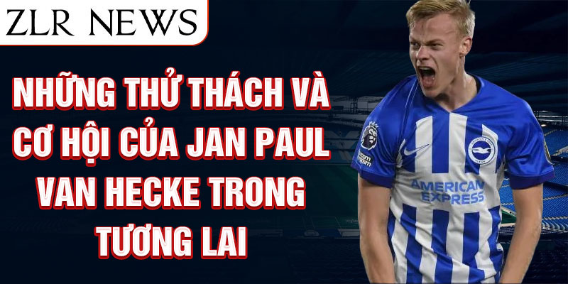 Những thử thách và cơ hội của Jan Paul van Hecke trong tương lai