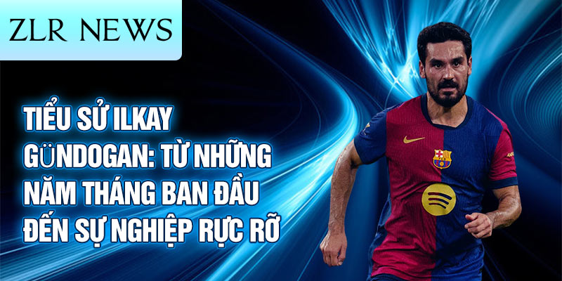 Tiểu sử ilkay gündogan: từ những năm tháng ban đầu đến sự nghiệp rực rỡ