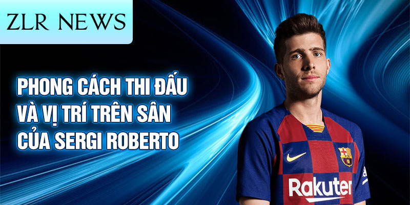 Phong cách thi đấu và vị trí trên sân của Sergi Roberto